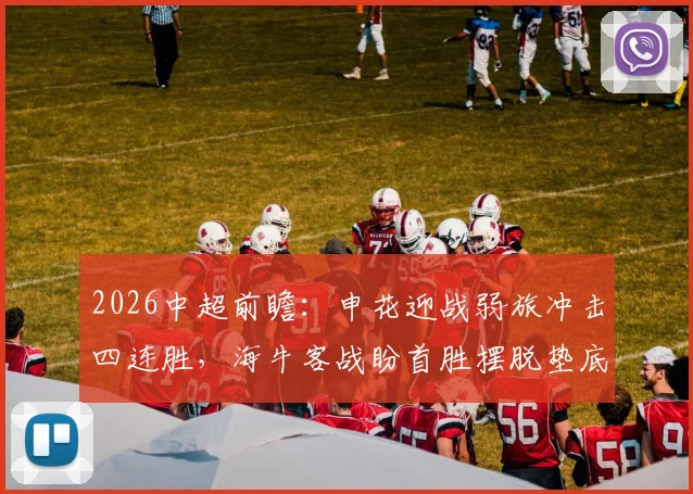 2026中超前瞻：申花迎战弱旅冲击四连胜，海牛客战盼首胜摆脱垫底