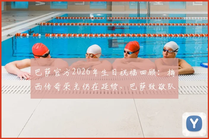 巴萨官方2026年生日祝福回顾:梅西传奇荣光仍在延续,巴萨致敬队史最佳引热议